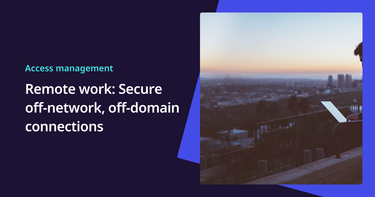 Remote work: Secure off-network, off-domain connections