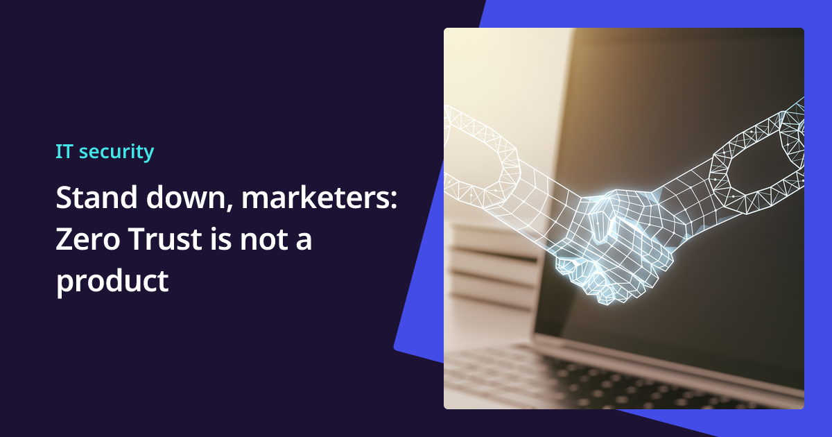 Stand Down, Marketers Zero Trust Is Not a Product